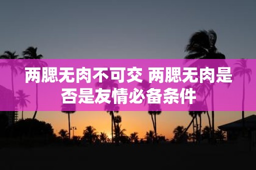 两腮无肉不可交 两腮无肉是否是友情必备条件