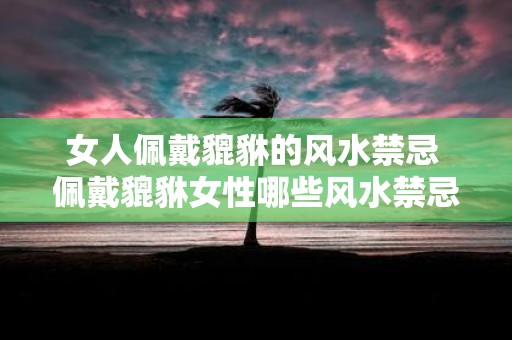 女人佩戴貔貅的风水禁忌 佩戴貔貅女性哪些风水禁忌