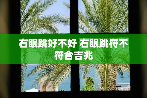 右眼跳好不好 右眼跳符不符合吉兆