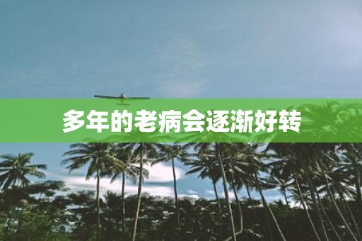 多年的老病会逐渐好转