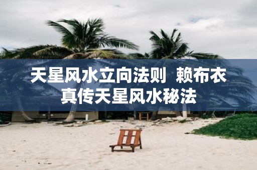 天星风水立向法则 赖布衣真传天星风水秘法