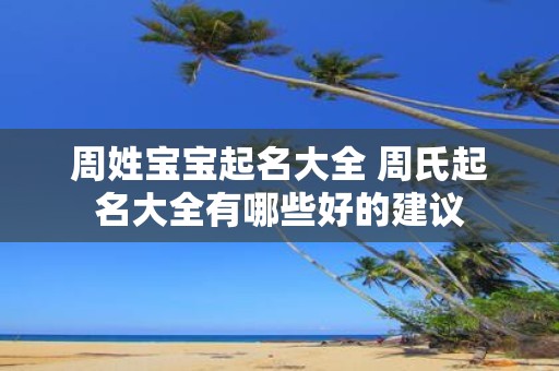 周姓宝宝起名大全 周氏起名大全有哪些好的建议