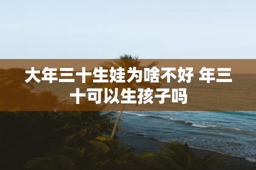 大年三十生娃为啥不好 年三十可以生孩子吗
