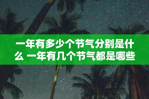 一年有多少个节气分别是什么 一年有几个节气都是哪些