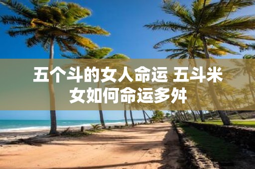 五个斗的女人命运 五斗米女如何命运多舛