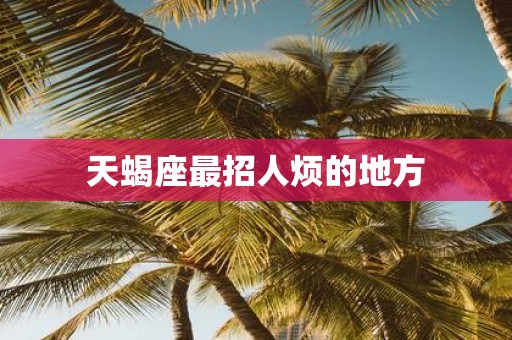 天蝎座最招人烦的地方