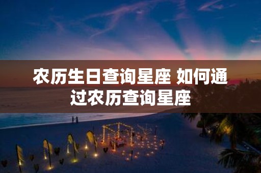 农历生日查询星座 如何通过农历查询星座