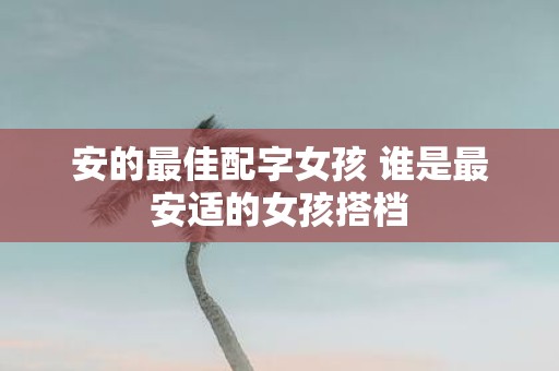 安的最佳配字女孩 谁是最安适的女孩搭档