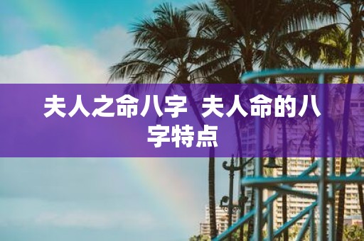 夫人之命八字 夫人命的八字特点
