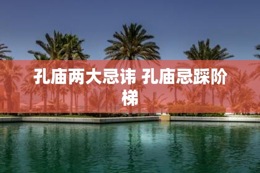 孔庙两大忌讳 孔庙忌踩阶梯