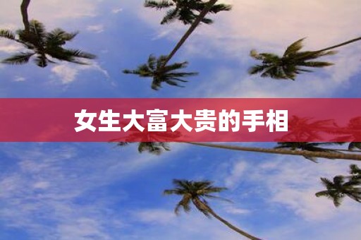 女生大富大贵的手相