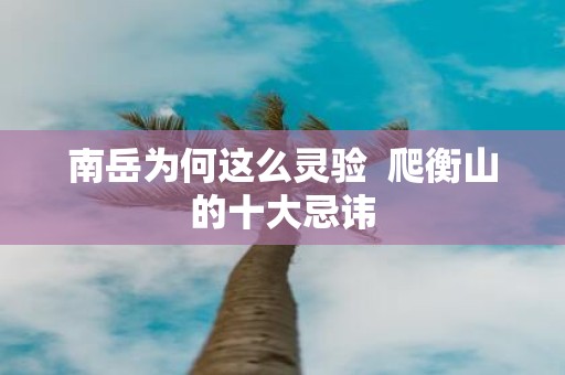 南岳为何这么灵验 爬衡山的十大忌讳