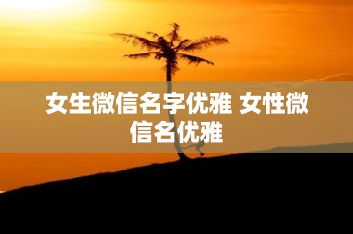 女生微信名字优雅 女性微信名优雅