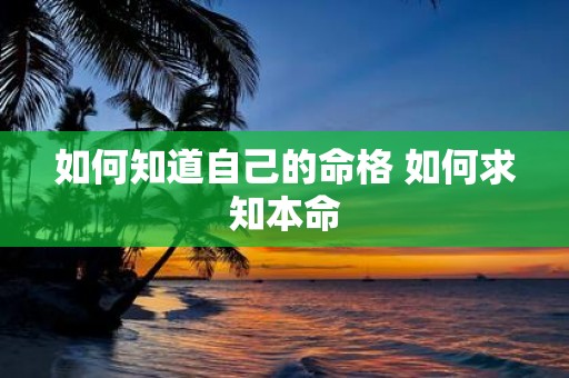 如何知道自己的命格 如何求知本命