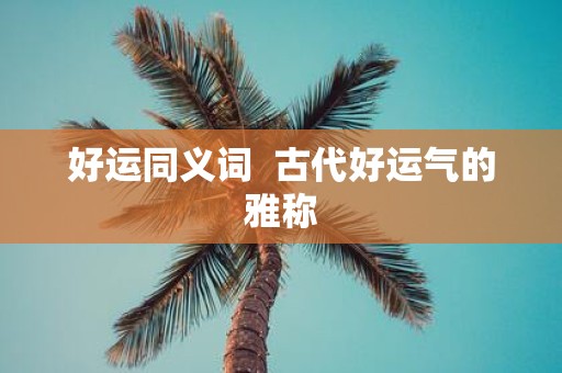 好运同义词 古代好运气的雅称