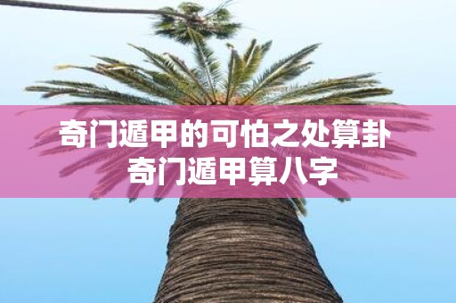奇门遁甲的可怕之处算卦 奇门遁甲算八字