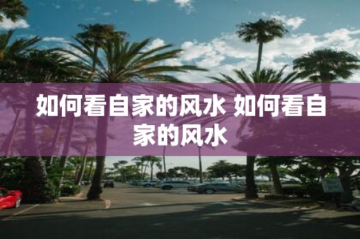 如何看自家的风水 如何看自家的风水
