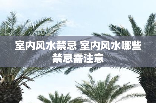 室内风水禁忌 室内风水哪些禁忌需注意