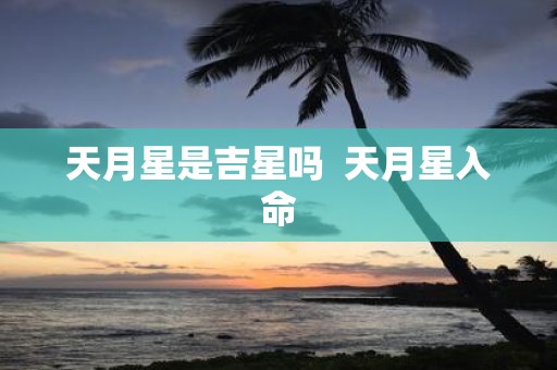 天月星是吉星吗 天月星入命