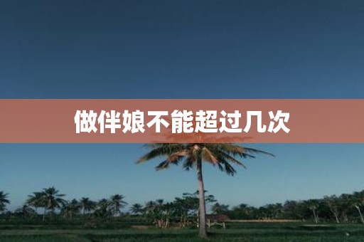 做伴娘不能超过几次