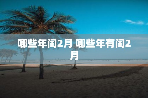 哪些年闰2月 哪些年有闰2月