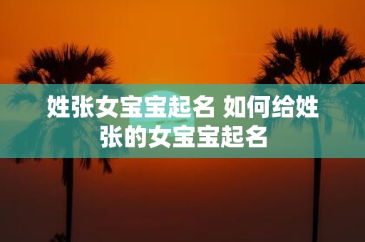 姓张女宝宝起名 如何给姓张的女宝宝起名
