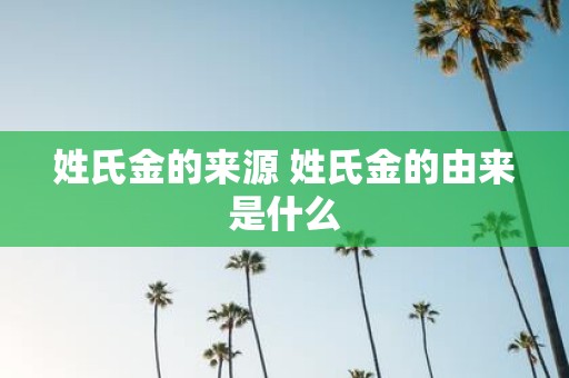姓氏金的来源 姓氏金的由来是什么