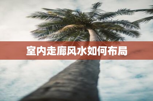 室内走廊风水如何布局