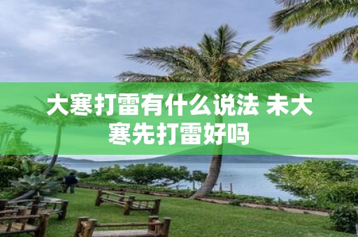 大寒打雷有什么说法 未大寒先打雷好吗