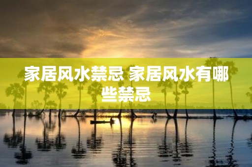 家居风水禁忌 家居风水有哪些禁忌
