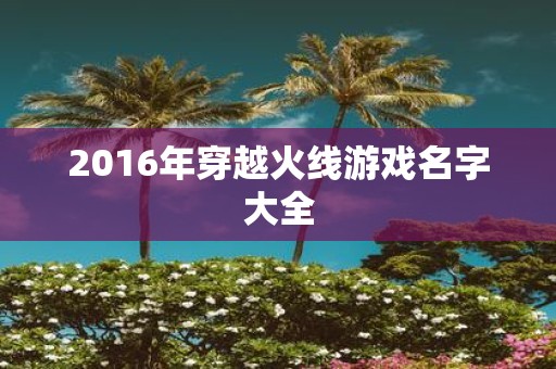 2016年穿越火线游戏名字大全