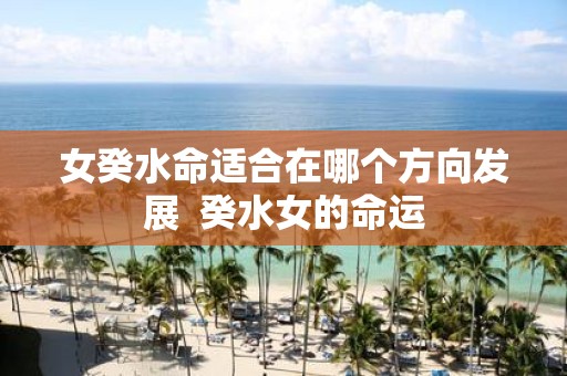 女癸水命适合在哪个方向发展 癸水女的命运