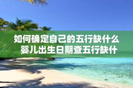 如何确定自己的五行缺什么 婴儿出生日期查五行缺什么