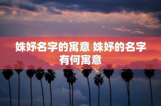 姝妤名字的寓意 姝妤的名字有何寓意