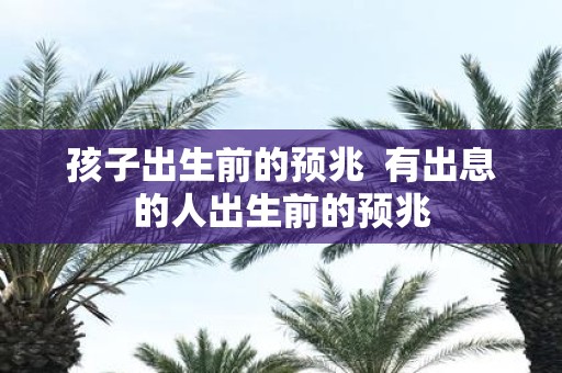 孩子出生前的预兆 有出息的人出生前的预兆