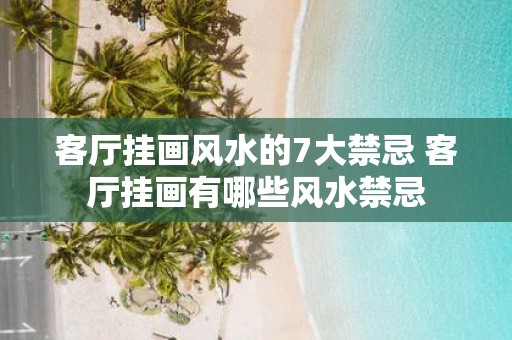 客厅挂画风水的7大禁忌 客厅挂画有哪些风水禁忌