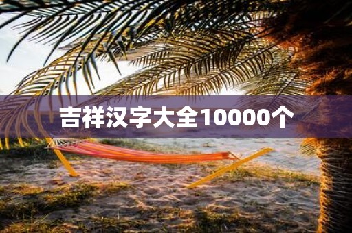 吉祥汉字大全10000个