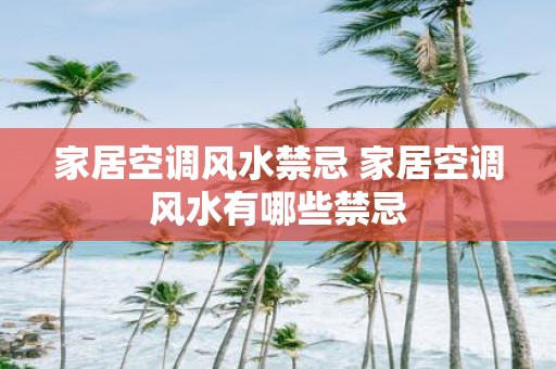 家居空调风水禁忌 家居空调风水有哪些禁忌