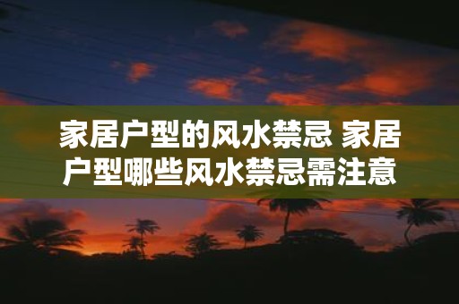 家居户型的风水禁忌 家居户型哪些风水禁忌需注意