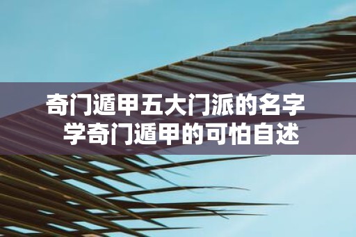 奇门遁甲五大门派的名字 学奇门遁甲的可怕自述