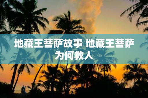 地藏王菩萨故事 地藏王菩萨为何救人
