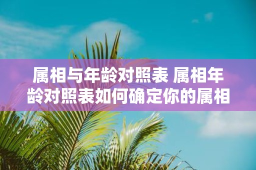 属相与年龄对照表 属相年龄对照表如何确定你的属相