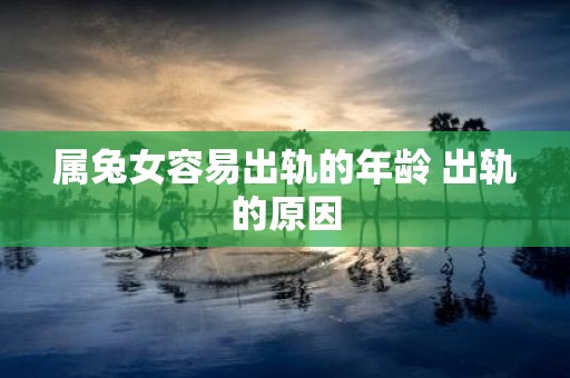 属兔女容易出轨的年龄 出轨的原因