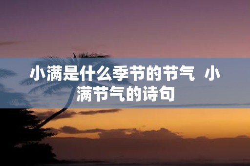 小满是什么季节的节气 小满节气的诗句
