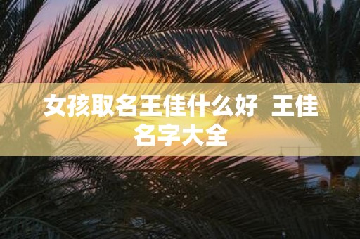 女孩取名王佳什么好 王佳名字大全