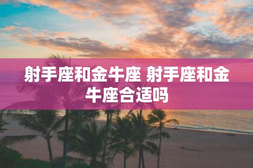 射手座和金牛座 射手座和金牛座合适吗