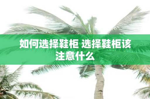 如何选择鞋柜 选择鞋柜该注意什么