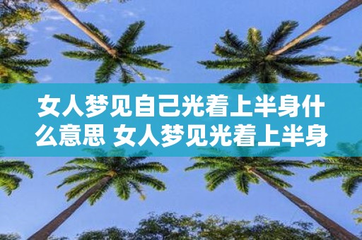 女人梦见自己光着上半身什么意思 女人梦见光着上半身代表什么