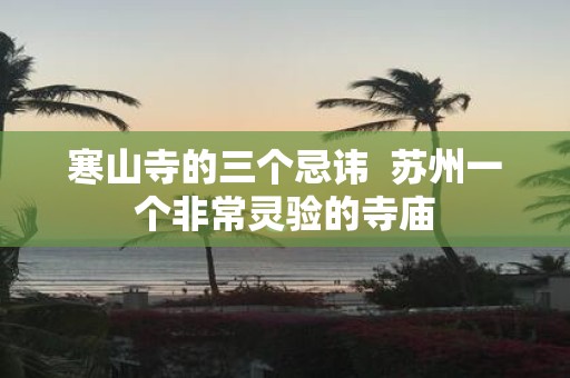 寒山寺的三个忌讳 苏州一个非常灵验的寺庙
