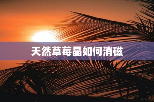 天然草莓晶如何消磁